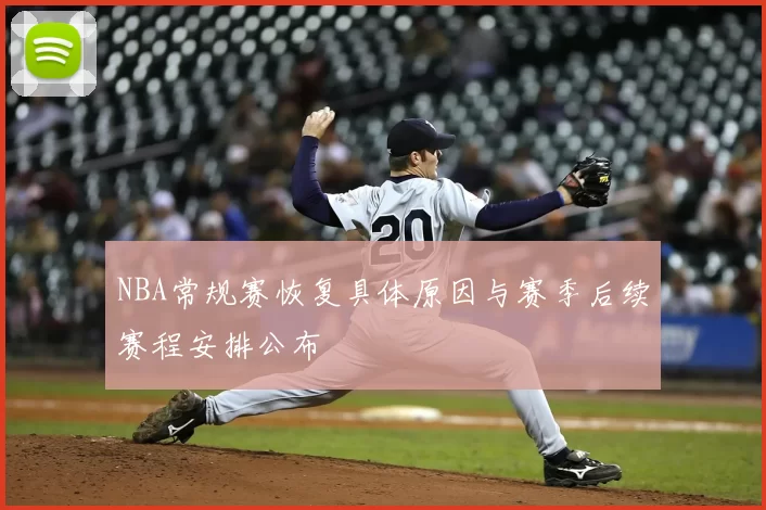 NBA常规赛恢复具体原因与赛季后续赛程安排公布