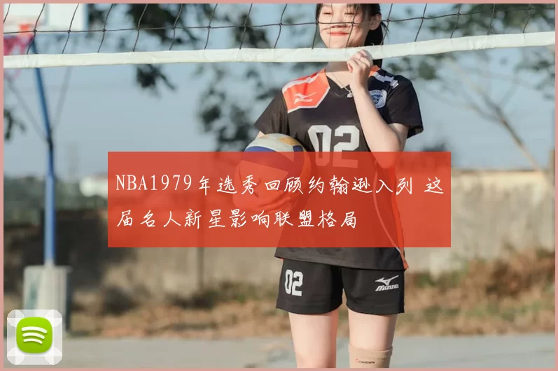 NBA1979年选秀回顾约翰逊入列 这届名人新星影响联盟格局