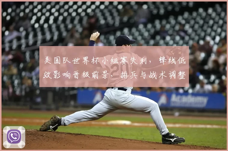 美国队世界杯小组赛失利，锋线低效影响晋级前景，排兵与战术调整成关键