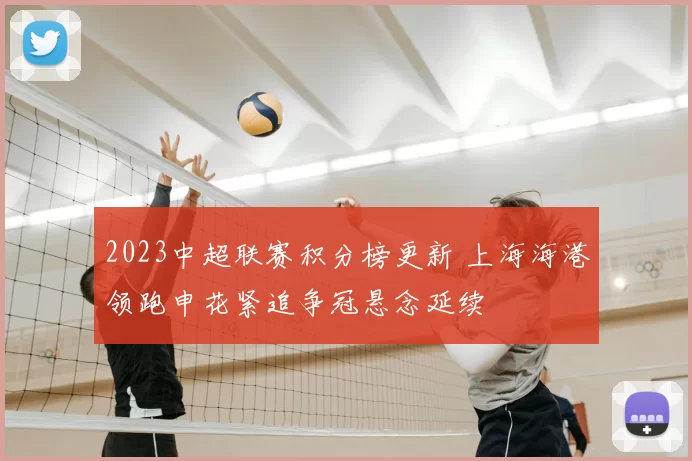 2023中超联赛积分榜更新 上海海港领跑申花紧追争冠悬念延续