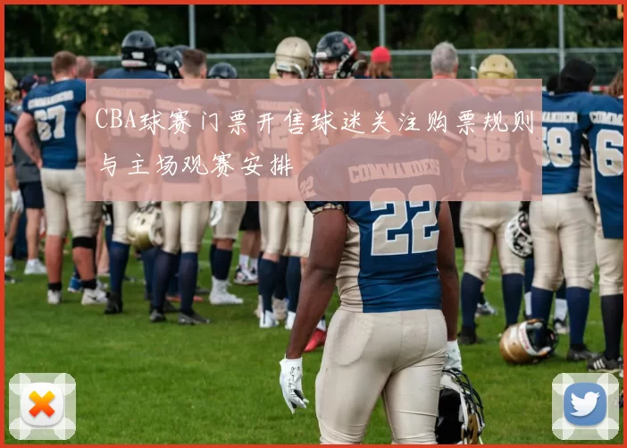 CBA球赛门票开售球迷关注购票规则与主场观赛安排