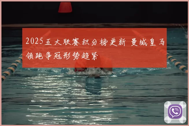2025五大联赛积分榜更新 曼城皇马领跑争冠形势趋紧