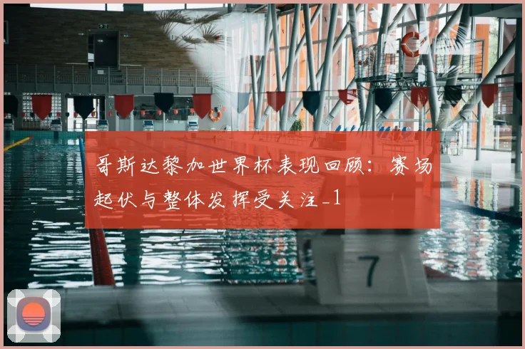 哥斯达黎加世界杯表现回顾:赛场起伏与整体发挥受关注_1