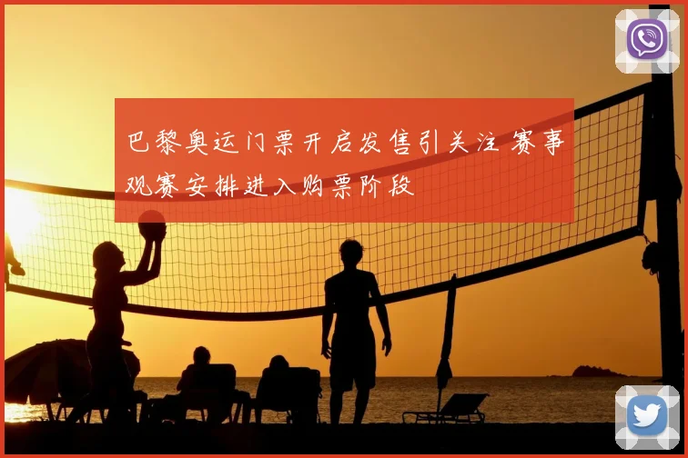 巴黎奥运门票开启发售引关注 赛事观赛安排进入购票阶段